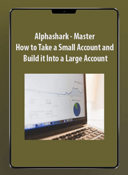 How to Take a Small Account and Build it Into a Large Account - Alphashark - Master