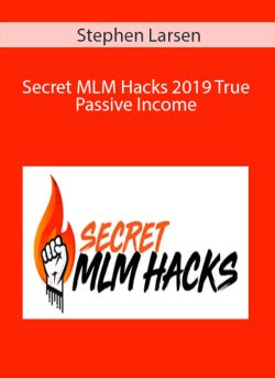 Stephen Larsen – Secret MLM Hacks 2019 True Passive Income