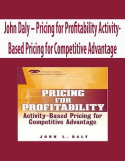 John Daly – Pricing for Profitability Activity-Based Pricing for Competitive Advantage