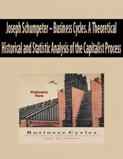 Joseph Schumpeter – Business Cycles. A Theoretical Historical and Statistic Analysis of the Capitalist Process