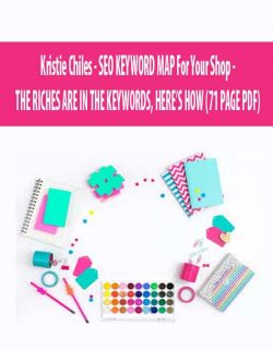 Kristie Chiles – SEO KEYWORD MAP For Your Shop – THE RICHES ARE IN THE KEYWORDS, HERE’S HOW (71 PAGE PDF)