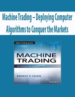 Machine Trading – Deploying Computer Algorithms to Conquer the Markets