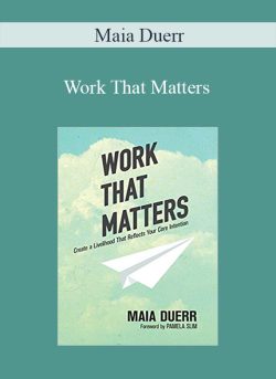 Maia Duerr – Work That Matters Create a Livelihood That Reflects Your Core Intention
