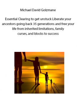 Michael David Golzmane – Essential Clearing to get unstuck — Liberate your ancestors going back 35 generations, and free your life from inherited limitations, family curses, and blocks to success