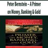 Peter Bernstein – A Primer on Money; Banking & Gold