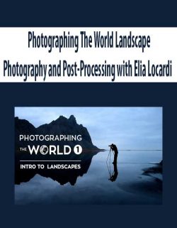 Photographing The World Landscape Photography and Post-Processing with Elia Locardi