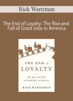 Rick Wartzman – The End of Loyalty: The Rise and Fall of Good Jobs in America