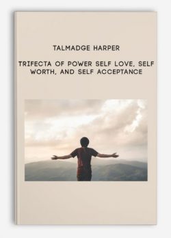 Talmadge Harper – Trifecta of Power Self Love, Self Worth, And Self Acceptance