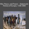 War, Peace, and Power – Diplomatic History of Europe, 1500-2000