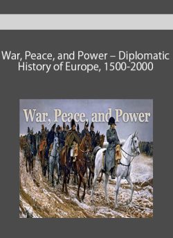 War, Peace, and Power – Diplomatic History of Europe, 1500-2000