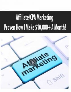 Affiliate/CPA Marketing – Proven How I Make $10,000+ A Month!