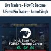 Live Traders – How To Become A Forex Pro Trader – Anmol Singh