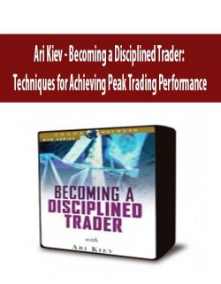 Ari Kiev - Becoming a Disciplined Trader: Techniques for Achieving Peak Trading Performance