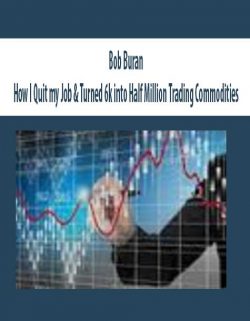 [Download Now] Bob Buran – How I Quit my Job & Turned 6k into Half Million Trading Commodities