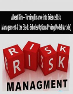 Albert Kim – Turning Finance into Science Risk Management & the Black- Scholes Options Pricing Model (Article)
