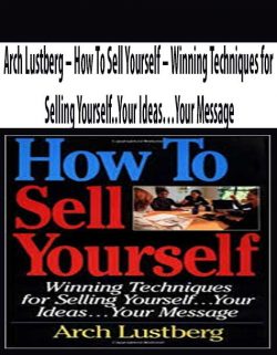 Arch Lustberg – How To Sell Yourself – Winning Techniques for Selling Yourself..Your Ideas…Your Message