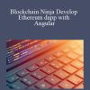 BLOCKCHAIN NINJA DEVELOP ETHEREUM DAPP WITH ANGULAR