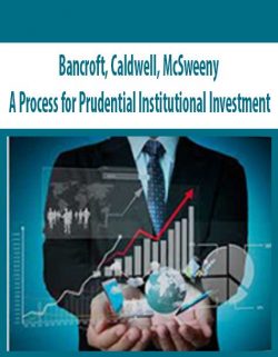 Bancroft; Caldwell; McSweeny – A Process for Prudential Institutional Investment
