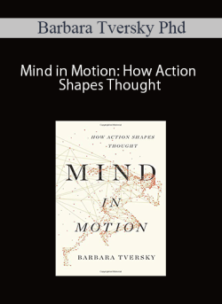 Barbara Tversky Phd – Mind in Motion: How Action Shapes Thought