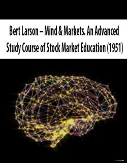 Bert Larson – Mind & Markets. An Advanced Study Course of Stock Market Education (1951)