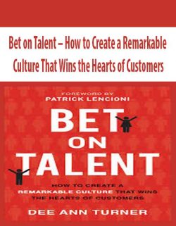 Bet on Talent – How to Create a Remarkable Culture That Wins the Hearts of Customers