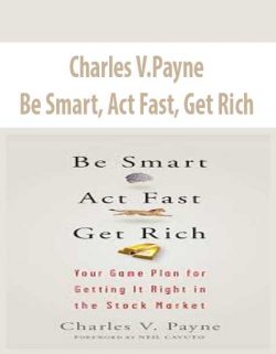 Charles V.Payne – Be Smart; Act Fast; Get Rich
