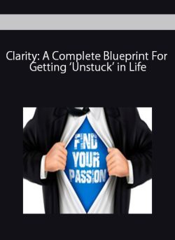 Clarity: A Complete Blueprint For Getting ‘Unstuck’ in Life