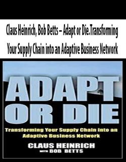Claus Heinrich, Bob Betts – Adapt or Die.Transforming Your Supply Chain into an Adaptive Business Network