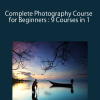 Complete Photography Course for Beginners : 9 Courses in 1
