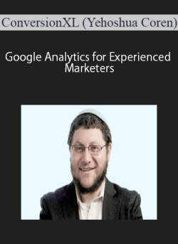 ConversionXL (Yehoshua Coren) – Google Analytics for Experienced Marketers