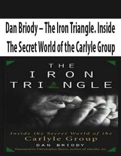 Dan Briody – The Iron Triangle. Inside The Secret World of the Carlyle Group