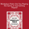 Dan Rust – Workplace Poker: Are You Playing the Game, or Just Getting Played?