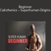 Frank Medrano – Beginner Calisthenics – Superhuman Origins