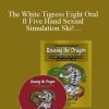 Rousing the Dragon -The White Tigress Eight Oral ft Five Hand Sexual Simulation Ski!…