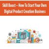Skill Boost – How To Start Your Own Digital Product Creation Business