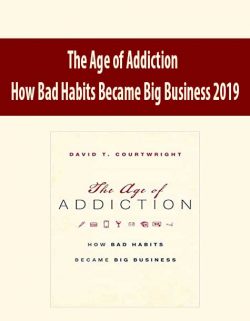 The Age of Addiction – How Bad Habits Became Big Business 2019