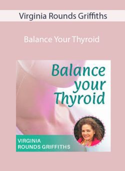 Virginia Rounds Griffiths – Balance Your Thyroid