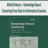 Witold Pedrycz – Knowledge Based Clustering From Data to Information Granules
