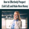 How to Effectively Prospect (Cold Call) and Make More Money