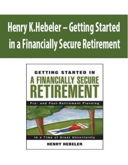 Henry K.Hebeler – Getting Started in a Financially Secure Retirement