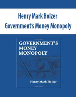 Henry Mark Holzer – Government’s Money Monopoly