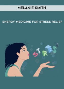 [Download Now] Melanie Smith – Energy Medicine for Stress Relief