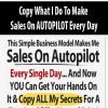 Copy What I Do To Make Sales On AUTOPILOT Every Day