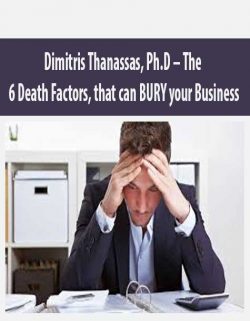 Dimitris Thanassas; Ph.D – The 6 Death Factors; that can BURY your Business