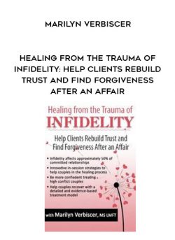 Healing from the Trauma of Infidelity: Help Clients Rebuild Trust and Find Forgiveness After an Affair – Marilyn Verbiscer