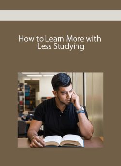 How to Learn More with Less Studying