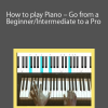 How to play Piano – Go from a Beginner/Intermediate to a Pro