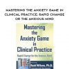 Mastering the Anxiety Game in Clinical Practice: Rapid Change for the Anxious Mind – Reid Wilson