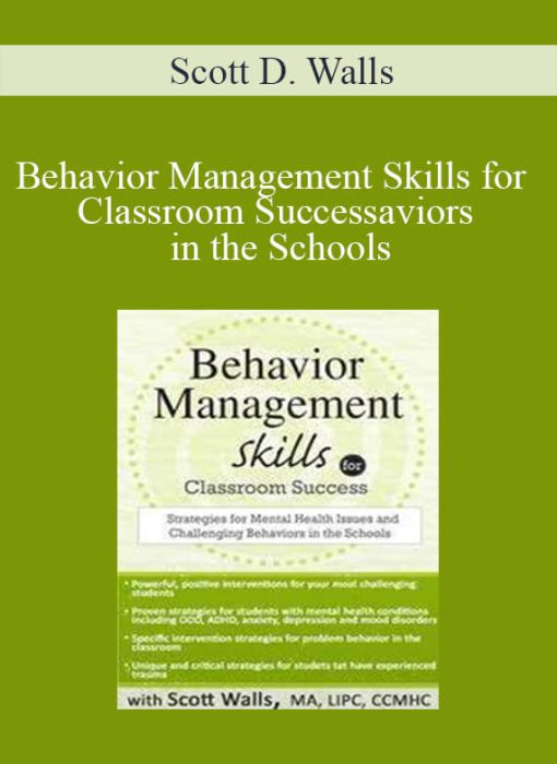 Scott D. Walls - Behavior Management Skills for Classroom Success Strategies for Mental Health Issues and Challenging Behaviors in the Schools