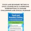 Touch and Boundary Setting in Child Counseling & Classrooms: Interventions to Manage Challenging and Ethical Dilemmas – Janet Courtney